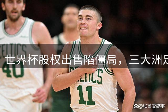 世界杯股权出售陷僵局，三大洲足协联合抵制因凡蒂诺改革