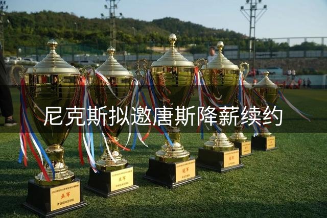 尼克斯拟邀唐斯降薪续约