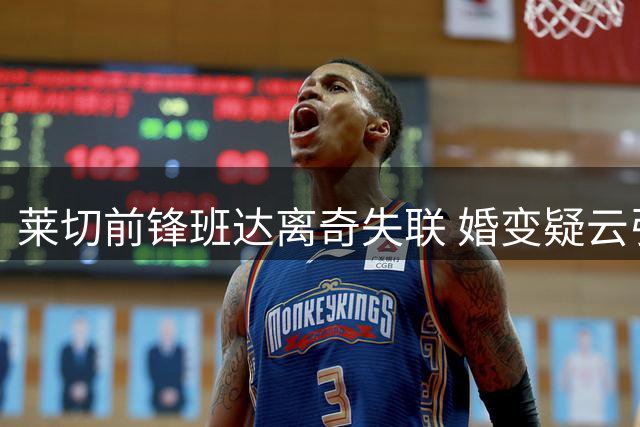 莱切前锋班达离奇失联 婚变疑云引发外界关注